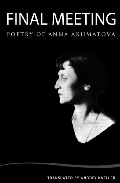 Final Meeting: Selected Poetry of Anna Akhmatova - Anna Akhmatova - Bøger - CreateSpace Independent Publishing Platf - 9781438234731 - 30. juni 2008