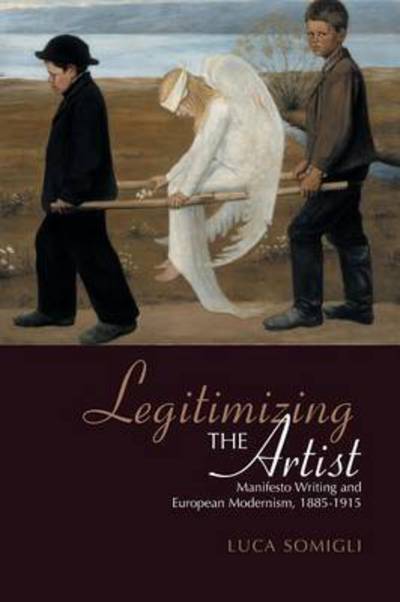 Legitimizing the Artist: Manifesto Writing and European Modernism 1885-1915 - Luca Somigli - Books - University of Toronto Press, Scholarly P - 9781442657731 - December 15, 2003