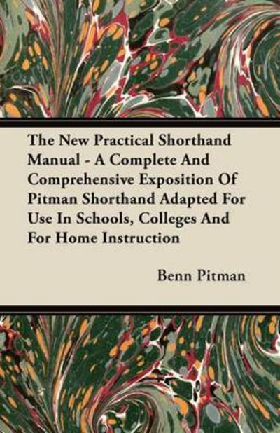 Cover for Benn Pitman · The New Practical Shorthand Manual - a Complete and Comprehensive Exposition of Pitman Shorthand Adapted for Use in Schools, Colleges and for Home Instruc (Paperback Book) (2011)