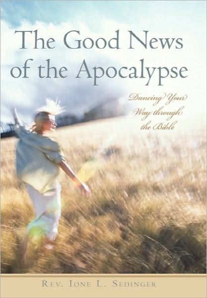 Cover for Rev Ione L Sedinger · The Good News of the Apocalypse: Dancing Your Way Through the Bible (Paperback Book) (2010)