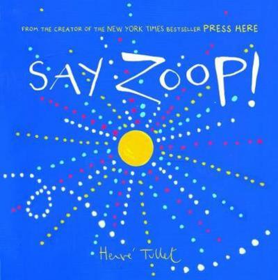 Say Zoop! - Herve Tullet - Kirjat - Chronicle Books - 9781452164731 - tiistai 1. elokuuta 2017