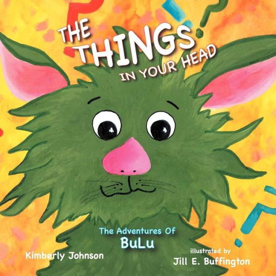 Cover for Kimberly Johnson · The Things in Your Head: the Adventures of Bulu (Pocketbok) (2012)