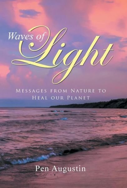 Cover for Pen Augustin · Waves of Light: Messages from Nature to Heal Our Planet (Hardcover Book) (2014)