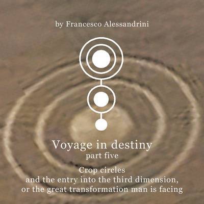 Cover for Francesco Alessandrini · Voyage in Destiny - Part Five: Crop Circles and the Entry into the Third Dimension, or the Great Transformation Man is Facing (Paperback Book) (2011)