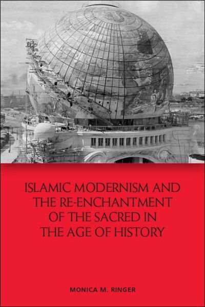 Cover for Monica M. Ringer · Islamic Modernism and the Re-Enchantment of the Sacred in the Age of History (Hardcover Book) (2020)