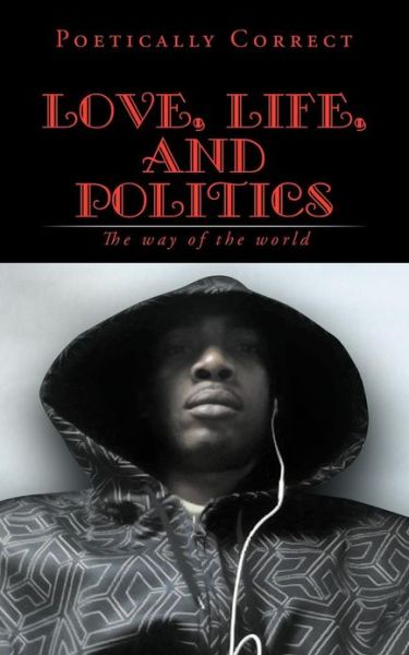 Poetically Correct · Love, Life, and Politics: the Way of the World (Paperback Book) (2012)