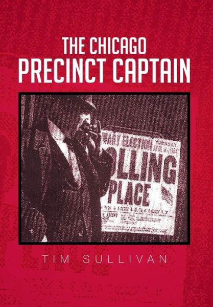 Cover for Tim Sullivan · The Chicago Precinct Captain (Inbunden Bok) (2013)