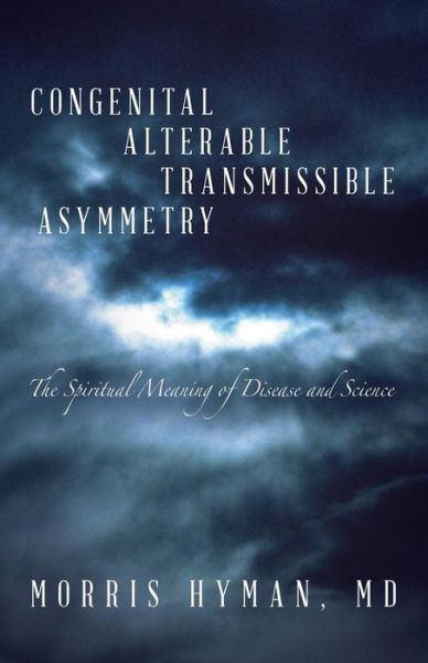 Cover for Md Morris Hyman · Congenital Alterable Transmissible Asymmetry: the Spiritual Meaning of Disease and Science (Paperback Book) (2015)