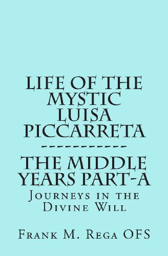 Cover for Frank Rega · Life of the Mystic Luisa Piccarreta: Journeys in the Divine Will, the Middle Years - Part-A (Taschenbuch) (2013)