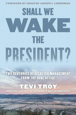 Shall We Wake the President?: Two Centuries of Disaster Management from the Oval Office - Tevi Troy - Książki - Rowman & Littlefield - 9781493048731 - 1 lutego 2020