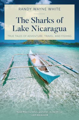 Cover for Randy Wayne White · The Sharks of Lake Nicaragua: True Tales of Adventure, Travel, and Fishing (Paperback Book) (2020)