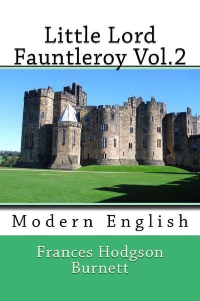 Little Lord Fauntleroy Vol.2: Modern English - Frances Hodgson Burnett - Böcker - Createspace - 9781493767731 - 14 november 2013