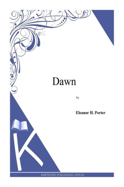 Dawn - Eleanor H Porter - Kirjat - Createspace - 9781494971731 - lauantai 11. tammikuuta 2014