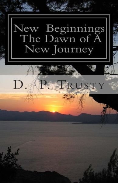 Cover for D P Trusty · New Beginnings the Dawn of a New Journey: New Beginnings the Dawn of a New Journey (Paperback Bog) (2014)