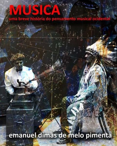 Musica: Uma Breve Historia Do Pensamento Musical Ocidental - Emanuel Dimas De Melo Pimenta - Kirjat - Createspace - 9781500690731 - torstai 31. heinäkuuta 2014