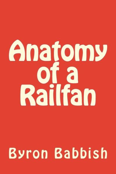 Cover for Byron Babbish · Anatomy of a Railfan (Paperback Book) (2015)