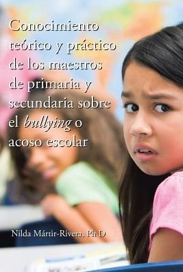 Cover for Nilda Martir-Rivera · Conocimiento teorico y practico de los maestros de primaria y secundaria sobre el bullying o acoso escolar (Hardcover Book) (2016)