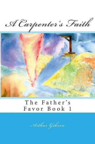 Cover for Arthur Gibson · A Carpenter's Faith (Paperback Book) (2015)
