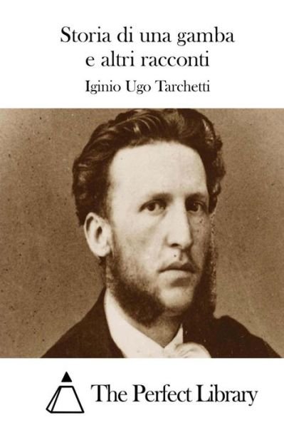 Cover for Iginio Ugo Tarchetti · Storia Di Una Gamba E Altri Racconti (Taschenbuch) (2015)