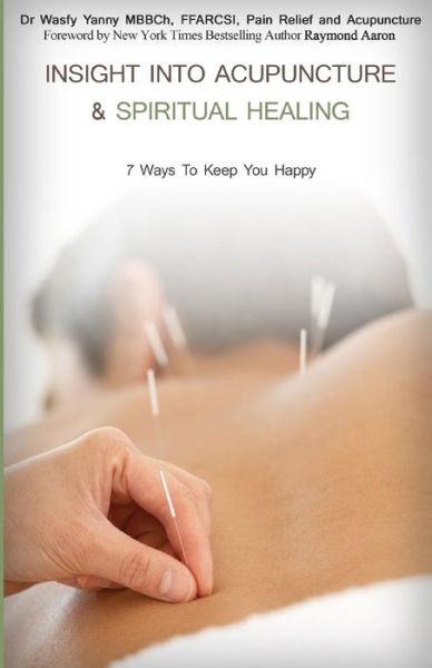 Cover for Dr Wasfy Yanny · Insight into Acupuncture &amp; Spiritual Healing: 7 Ways to Keep You Happy (Paperback Book) (2015)