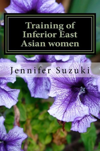 Cover for Jennifer Suzuki · Training of Inferior East Asian Women: Part II of Confessions of Submissive East Asian Women (Taschenbuch) (2015)