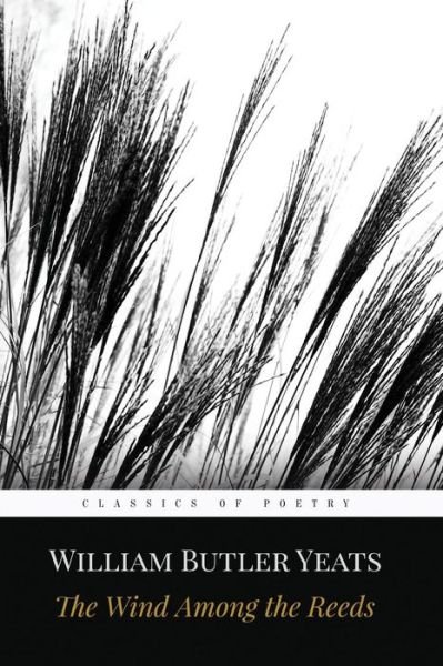 The Wind Among the Reeds - William Butler Yeats - Livres - Createspace Independent Publishing Platf - 9781519175731 - 8 novembre 2015