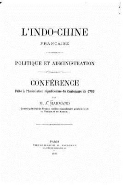 Cover for M J Harmand · L'IndoChine francaise. Politique et administration. Conference faite a l'Association republicaine du centenaire de 1789 (Taschenbuch) (2015)