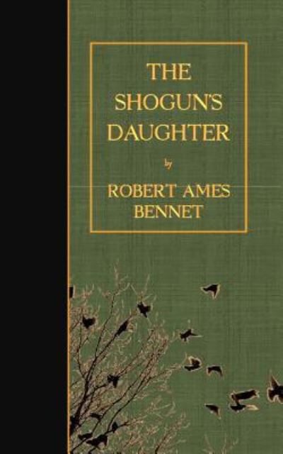 The Shogun's Daughter - Robert Ames Bennet - Books - CreateSpace Independent Publishing Platf - 9781523428731 - January 16, 2016