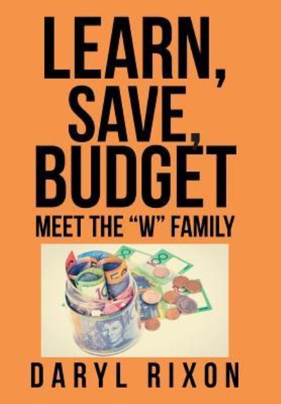 Learn, Save, Budget - Daryl Rixon - Books - Xlibris - 9781524517731 - October 14, 2016