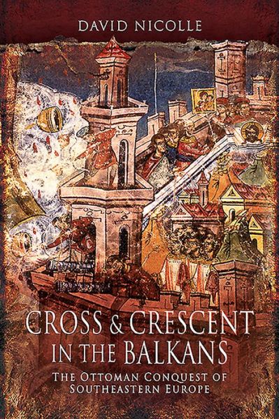 Cover for David Nicolle · Cross &amp; Crescent in the Balkans: The Ottoman Conquest of Southeastern Europe (14th - 15th Centuries) (Paperback Bog) (2019)