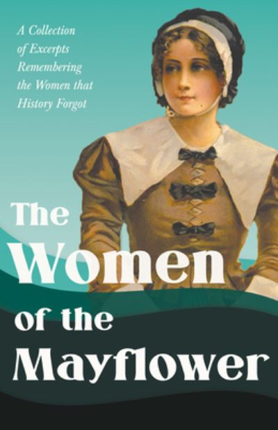 Cover for The Women of the Mayflower - A Collection of Excerpts Remembering the Women that History Forgot (Paperback Book) (2020)