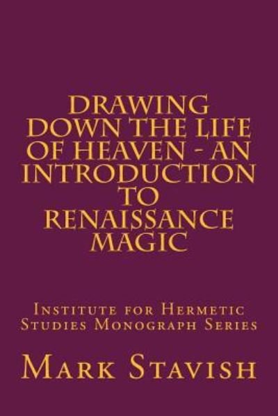 Cover for Mark Stavish · Drawing Down the Life of Heaven - An Introduction to Renaissance Magic (Taschenbuch) (2016)