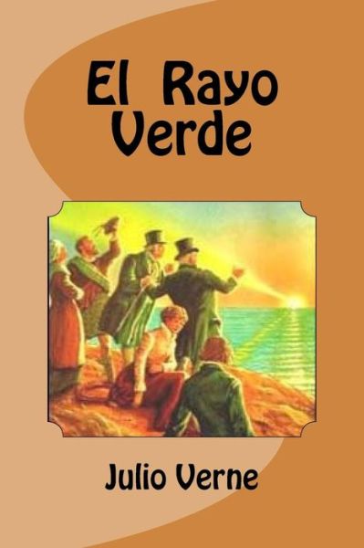 El Rayo Verde - Julio Verne - Books - Createspace Independent Publishing Platf - 9781530217731 - February 23, 2016