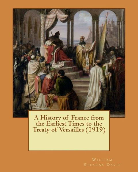 Cover for William Stearns Davis · A History of France from the Earliest Times to the Treaty of Versailles (Pocketbok) (2016)