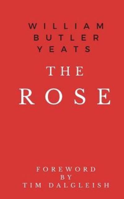 The Rose - William Butler Yeats - Bøker - Createspace Independent Publishing Platf - 9781532974731 - 13. november 2017