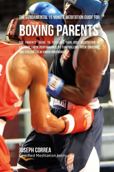 Cover for Correa (Certified Meditation Instructor) · The Fundamental 15 Minute Meditation Guide for Boxing Parents (Paperback Book) (2016)