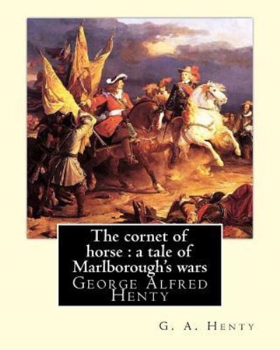 The cornet of horse - G a Henty - Boeken - Createspace Independent Publishing Platf - 9781535382731 - 20 juli 2016