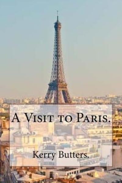 Cover for Kerry Butters · A Visit to Paris. (Pocketbok) (2016)