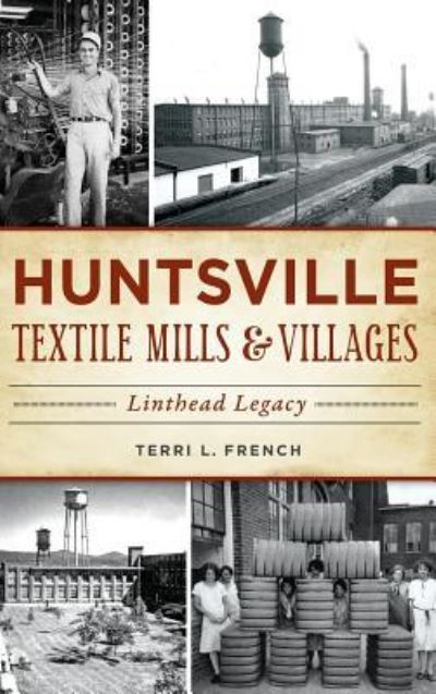 Cover for Terri L French · Huntsville Textile Mills &amp; Villages (Hardcover Book) (2017)