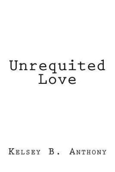 Cover for Kelsey B Anthony · Unrequited Love (Paperback Bog) (2016)