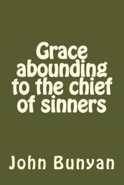 Grace abounding to the chief of sinners - John Bunyan - Boeken - Createspace Independent Publishing Platf - 9781542519731 - 13 januari 2017