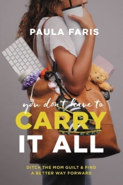 Cover for Paula Faris · You Don't Have to Carry It All: Ditch the Mom Guilt and Find a Better Way Forward (Hardcover Book) (2023)