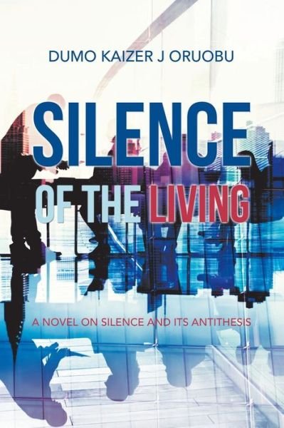 Cover for Dumo Kaizer J Oruobu · Silence of the Living: A Novel on Silence and Its Antithesis (Pocketbok) (2018)