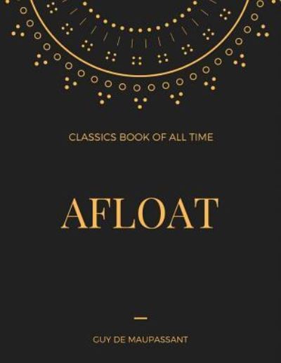 Afloat - Guy de Maupassant - Books - Createspace Independent Publishing Platf - 9781548236731 - June 22, 2017