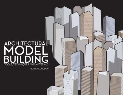 Cover for Roark T. Congdon · Architectural Model Building: Tools, Techniques &amp; Materials (Paperback Bog) (2010)