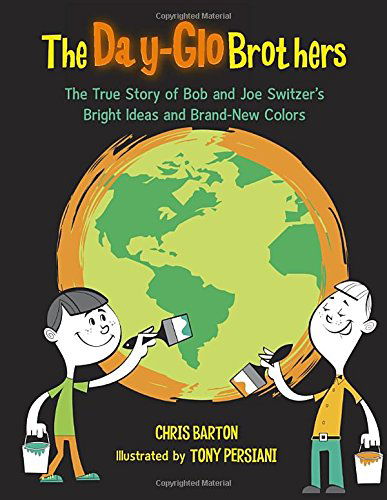 Cover for Chris Barton · The Day-Glo Brothers: The True Story of Bob and Joe Switzer's Bright Ideas and Brand-New Colors (Hardcover Book) (2009)