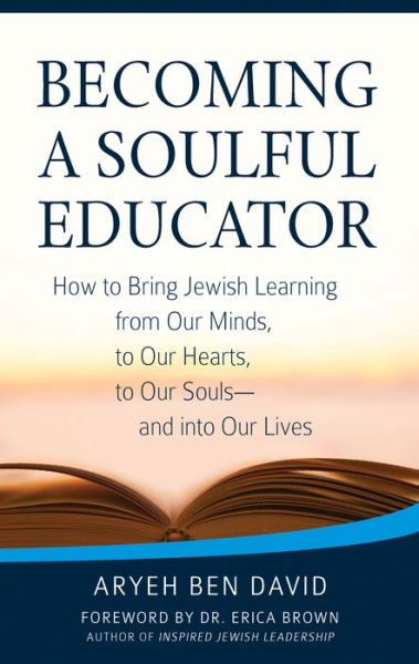 Cover for Rabbi Aryeh Ben David · Becoming a Soulful Educator: How to Bring Jewish Learning from Our Minds, to Our Hearts, to Our Souls—and Into Our Lives (Paperback Book) (2016)