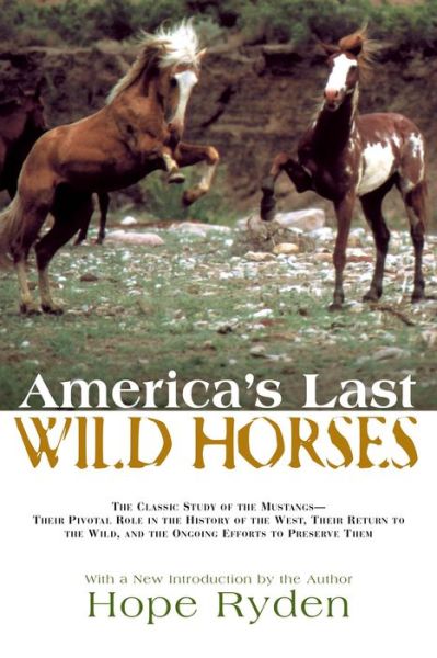 Cover for Hope Ryden · America's Last Wild Horses: The Classic Study of the Mustangs--Their Pivotal Role in the History of the West, Their Return to the Wild, and the Ongoing Efforts to Preserve Them (Paperback Book) (2005)