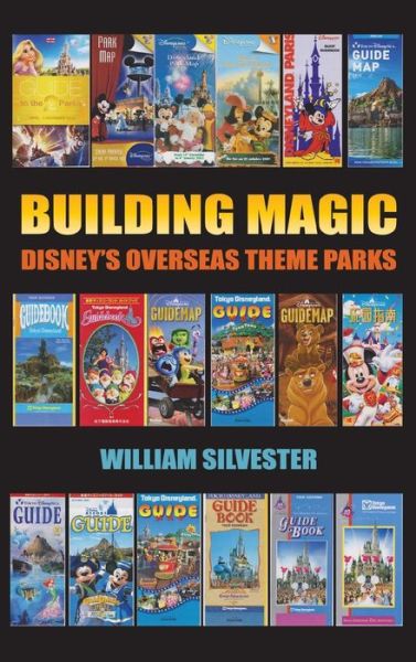 Cover for William Silvester · Building Magic - Disney's Overseas Theme Parks (hardback) (Hardcover Book) (2016)