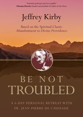 Be Not Troubled - Jeffrey Kirby - Kirjat - Ave Maria Press - 9781594718731 - perjantai 26. huhtikuuta 2019